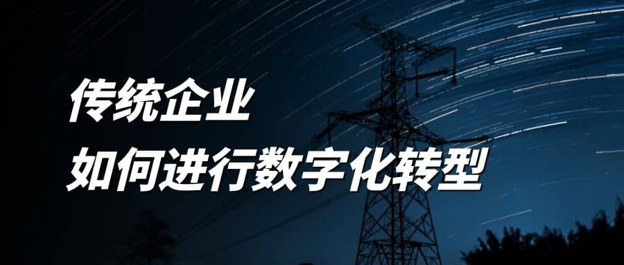 傳統(tǒng)企業(yè)如何進行數(shù)字化轉(zhuǎn)型？